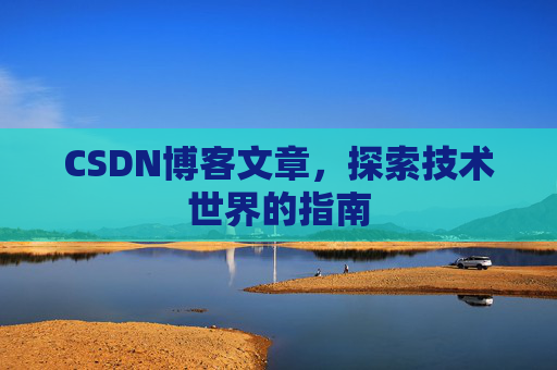 CSDN博客文章，探索技术世界的指南